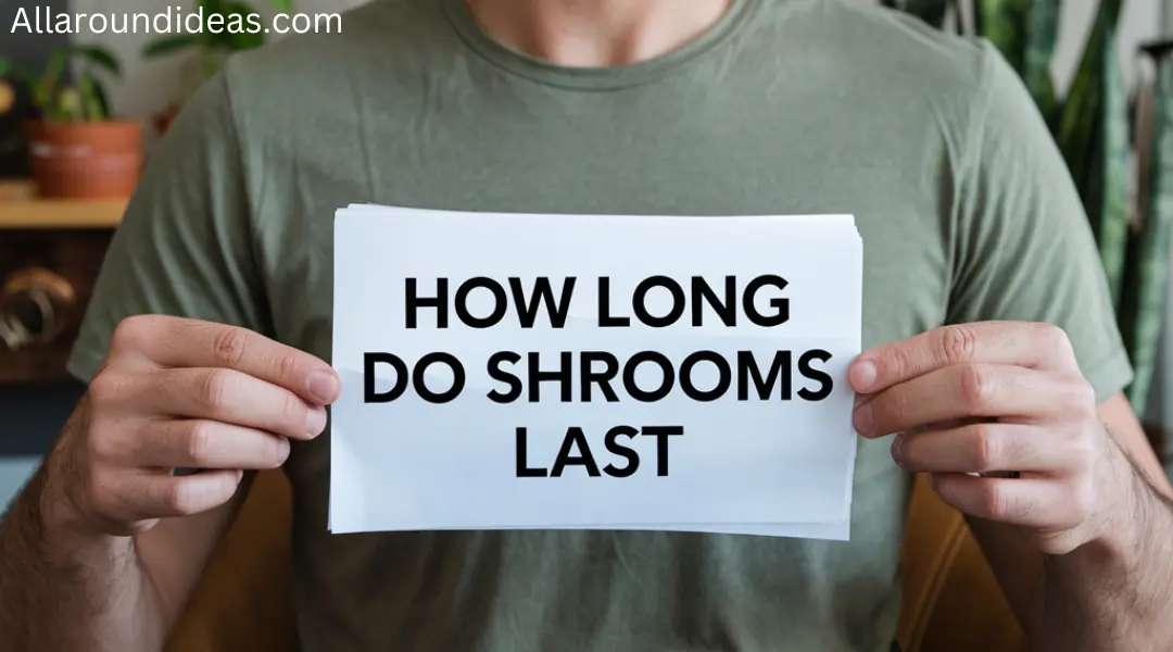 How long do shrooms last